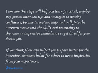 I am sure these tips will help you learn practical, step-by-
step proven interview tips and strategies to develop
confiden...
