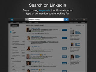 Search on LinkedIn
Search using keywords that illustrate what
type of connection you’re looking for
 