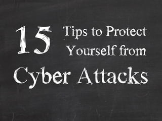 15 Tips to Protect
Yourself from
Cyber Attacks
 