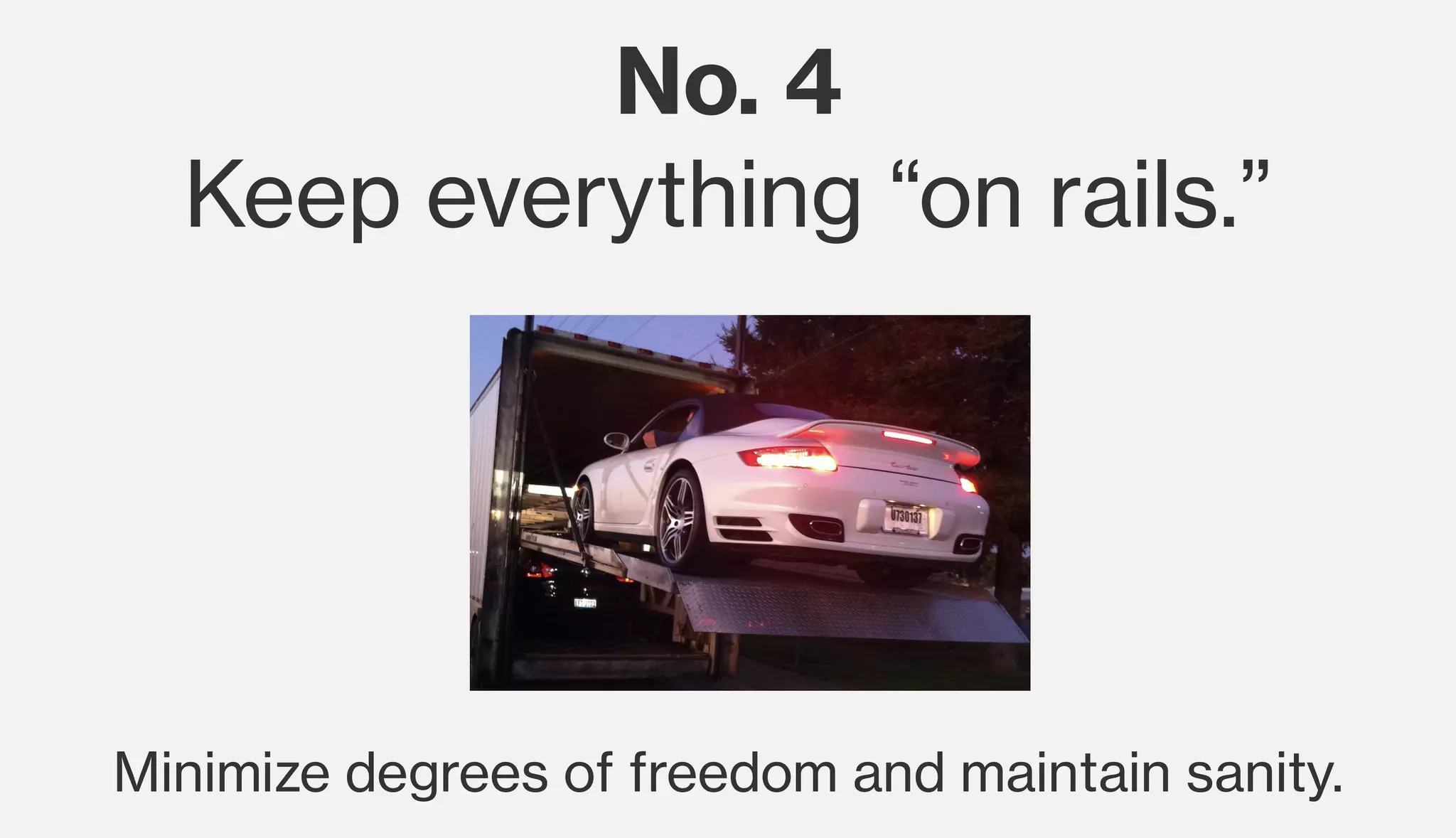 No. 4
Keep everything “on rails.”
Minimize degrees of freedom and maintain sanity.
 