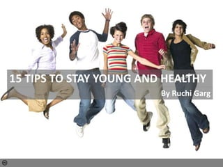15 TIPS TO STAY YOUNG AND HEALTHY
By Ruchi Garg

Photo by Photodisc

 