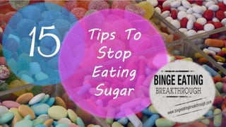 15 Tips To
Stop
Eating
Sugar
 
