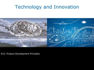 S15: Product Development Principles
Technology and Innovation
 