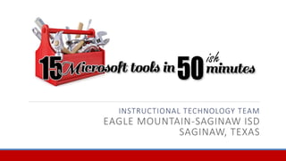 EAGLE MOUNTAIN-SAGINAW ISD
INSTRUCTIONAL TECHNOLOGY TEAM
SAGINAW, TEXAS
 