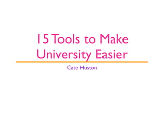 15 Tools to Make
University Easier
     Cate Huston
 