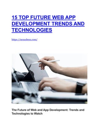 15 TOP FUTURE WEB APP
DEVELOPMENT TRENDS AND
TECHNOLOGIES
https://nexusbeez.com/
The Future of Web and App Development: Trends and
Technologies to Watch
 