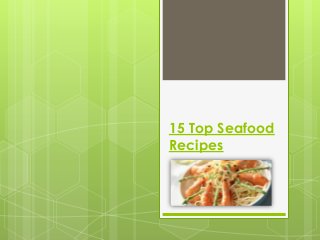 15 Top Seafood
Recipes
 