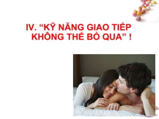 #
IV. “KỸ NĂNG GIAO TIẾP
KHÔNG THỂ BỎ QUA” !
 