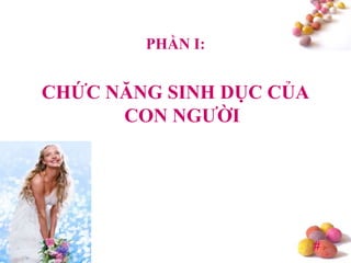 #
PHẦN I:
CHỨC NĂNG SINH DỤC CỦA
CON NGƢỜI
 