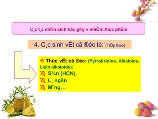 #
C¸c t¸c nh©n sinh häc g©y « nhiÔm thùc phÈm
4. C¸c sinh vËt cã ®éc tè: (TiÕp theo)
 Thùc vËt cã ®éc: (Pyrrolizidine, Alkaloids,
Lipin alkaloids):
 S¾n (HCN).
 L¸ ngãn
 M¨ng…
 