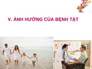 #
V. ẢNH HƢỞNG CỦA BỆNH TẬT
 