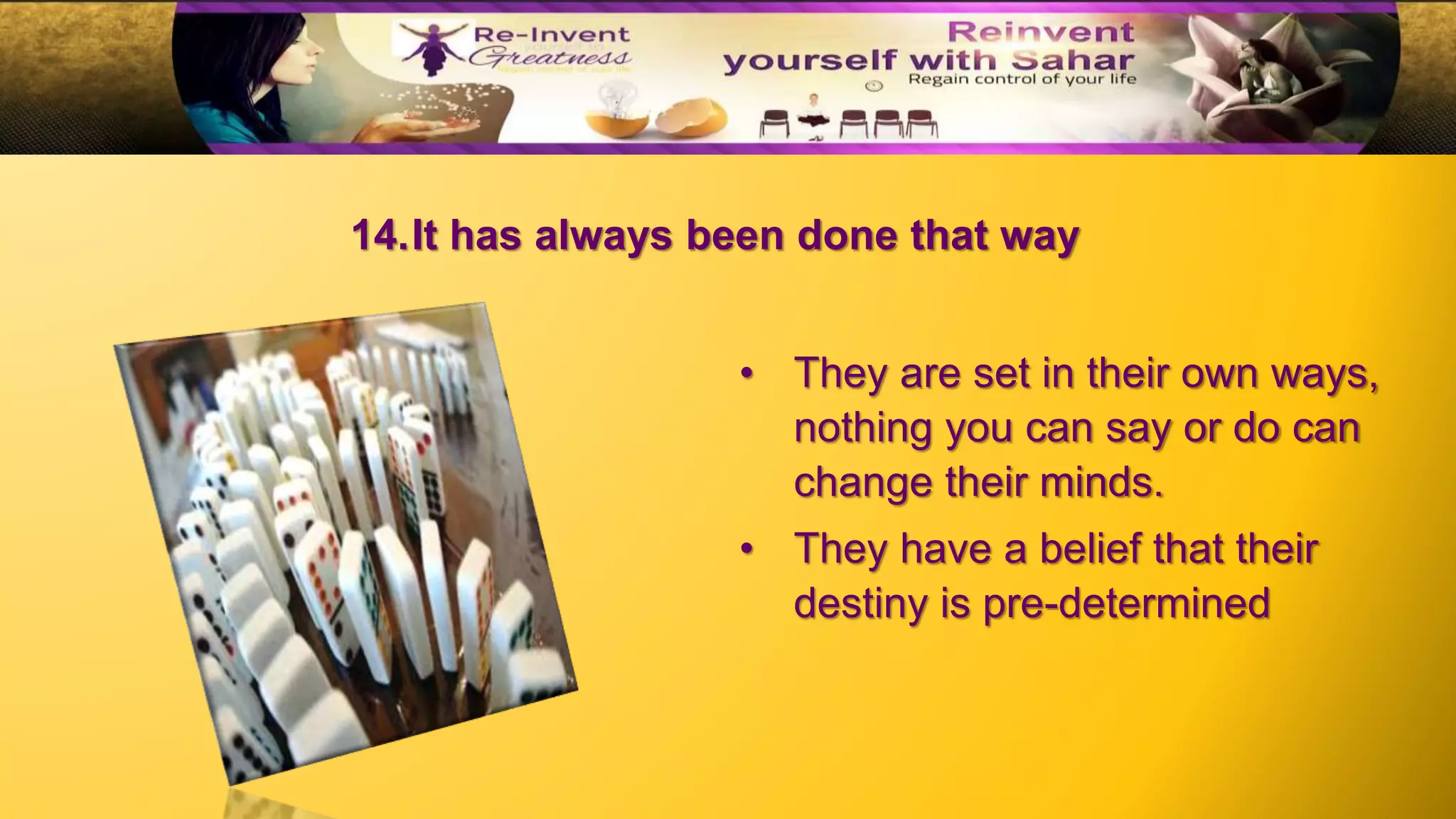 14.It has always been done that way
• They are set in their own ways,
nothing you can say or do can
change their minds.
• They have a belief that their
destiny is pre-determined
 