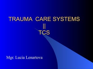 TRAUMA  CARE SYSTEMS || TCS Mgr. Lucia Lenartova 