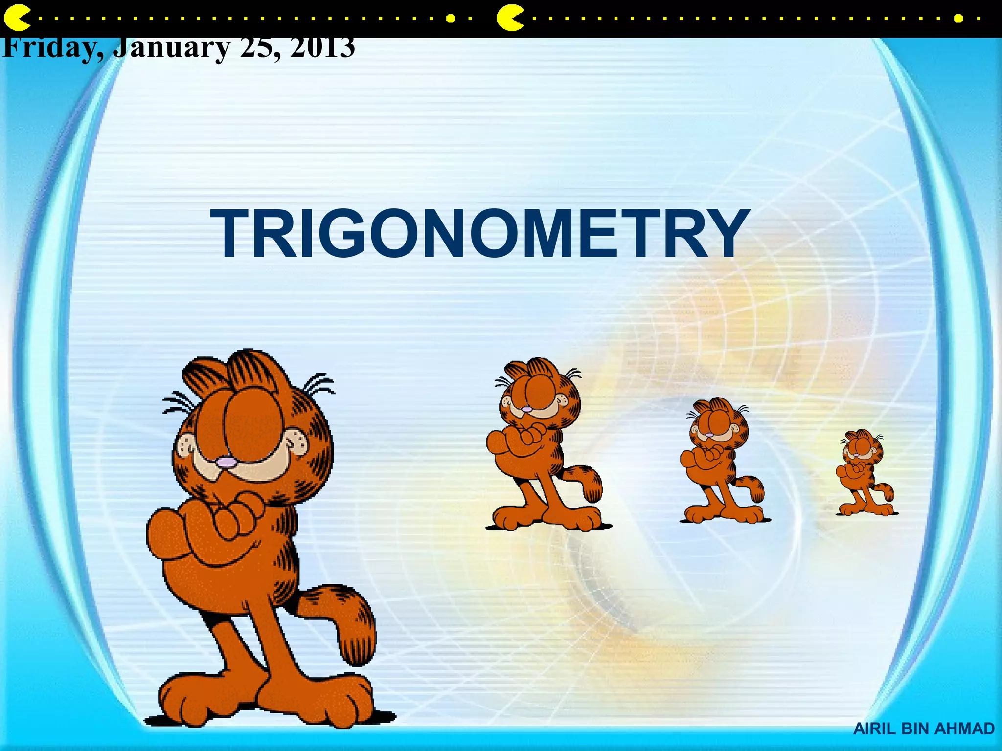 Friday, January 25, 2013




              TRIGONOMETRY




                             AIRIL BIN AHMAD
 