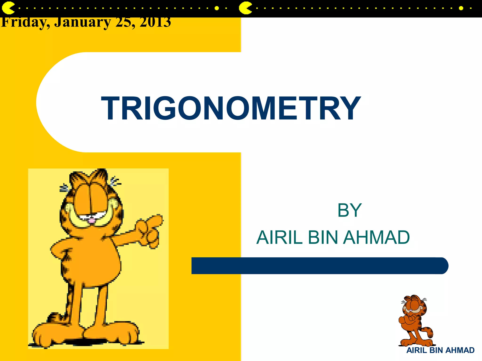 Friday, January 25, 2013




              TRIGONOMETRY


                                    BY
                           AIRIL BIN AHMAD




                                         AIRIL BIN AHMAD
 