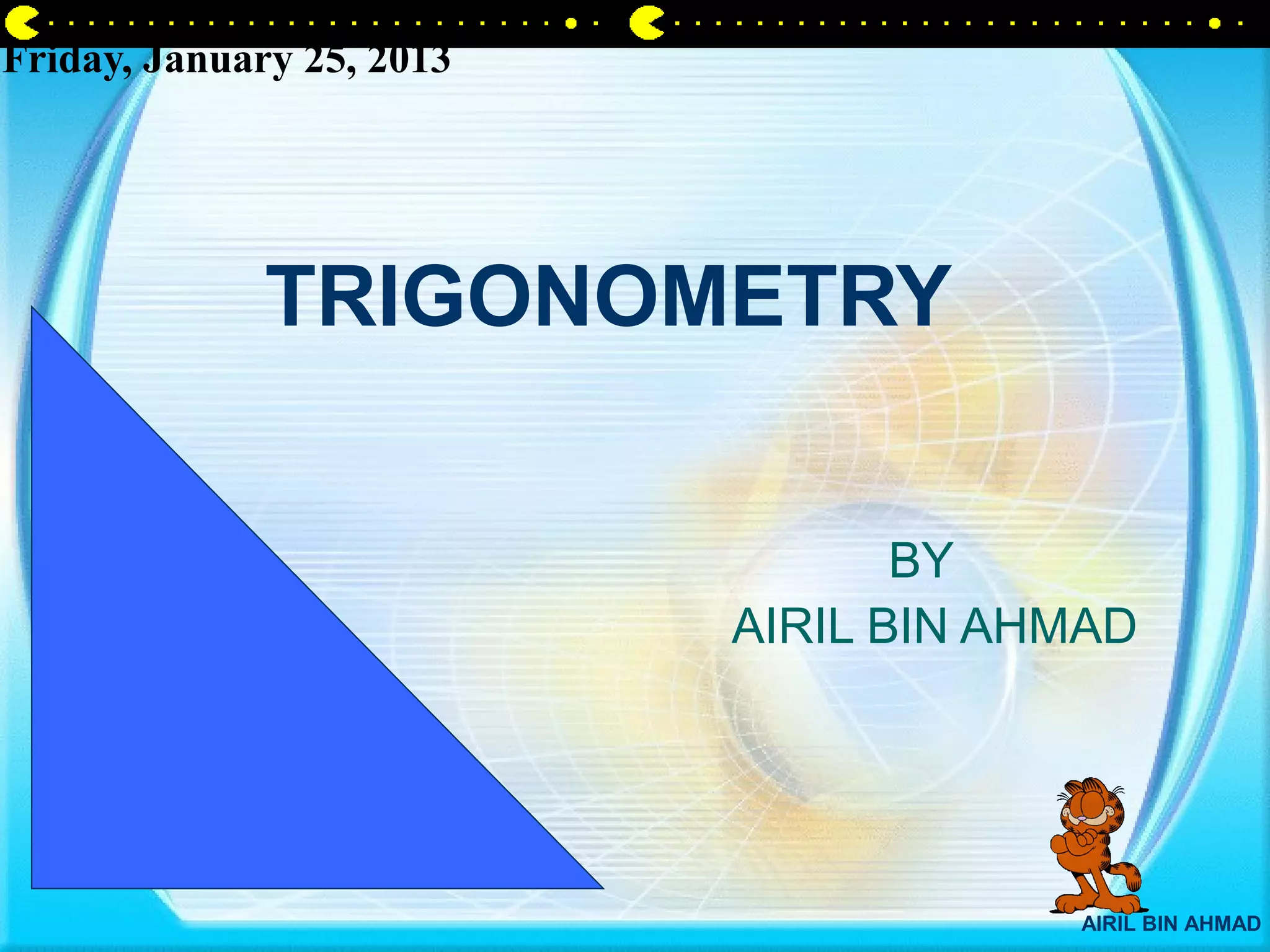 Friday, January 25, 2013




              TRIGONOMETRY

                                  BY
                           AIRIL BIN AHMAD




                                       AIRIL BIN AHMAD
 