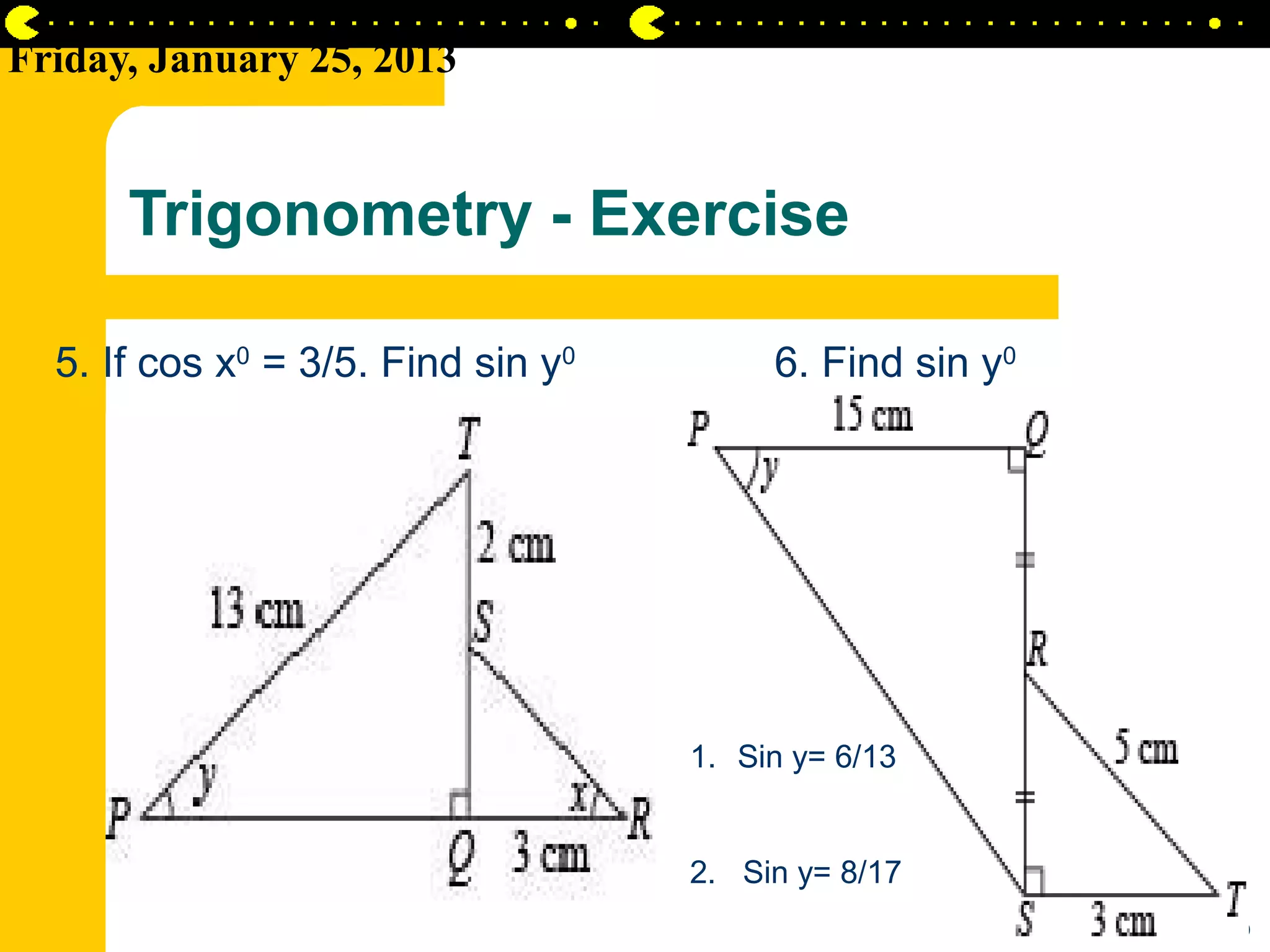 Friday, January 25, 2013


      Trigonometry - Exercise

  5. If cos x0 = 3/5. Find sin y0        6. Find sin y0




                                    1. Sin y= 6/13


                                    2. Sin y= 8/17
                                                          AIRIL BIN AHMAD
 