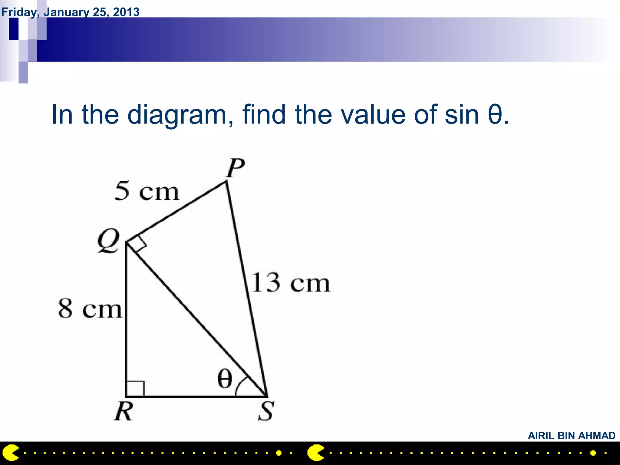Friday, January 25, 2013




          QUESTION NO.4
        In the diagram, find the value of sin θ.




                                                   AIRIL BIN AHMAD
 