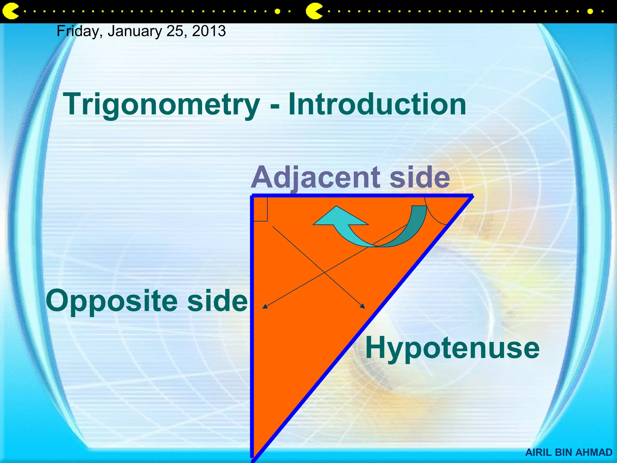 Friday, January 25, 2013




 Trigonometry - Introduction

                           Adjacent side



Opposite side
                                  Hypotenuse


                                           AIRIL BIN AHMAD
 