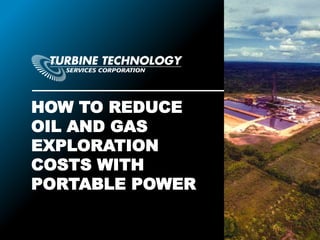HOW TO REDUCE
OIL AND GAS
EXPLORATION
COSTS WITH
PORTABLE POWER
 