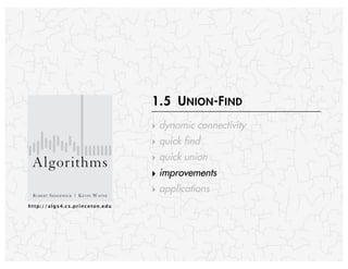 http://algs4.cs.princeton.edu
ROBERT SEDGEWICK | KEVIN WAYNE
Algorithms
‣ dynamic connectivity
‣ quick find
‣ quick union
‣ improvements
‣ applications
1.5 UNION-FIND
 