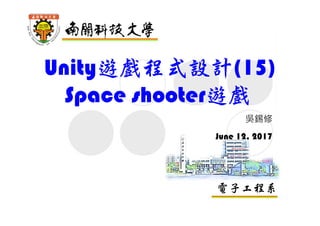 電子工程系
Unity遊戲程式設計(15)
Space shooter遊戲
吳錫修
June 12, 2017
 