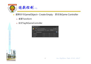 shapethefuture
 選單命令GameObject> Create Empty，更名為Game Controller
 重置Transform
 設定Tag為GameController
遊戲控制 1/3
37 Wu, ShyiShiou Dept. of E.E., NKUT
 