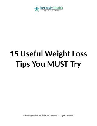15 Useful Weight Loss
Tips You MUST Try
© Kennedy Health Pain Relief and Wellness | All Rights Reserved.
 