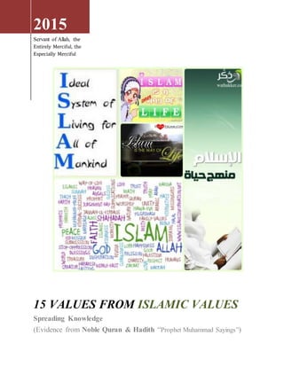 5102
Servant of Allah, the
Entirely Merciful, the
Especially Merciful
15 VALUES FROM ISLAMIC VALUES
Spreading Knowledge
(Evidence from Noble Quran & Hadith “Prophet Muhammad Sayings”)
 