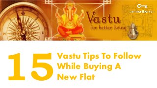Vastu Tips To Follow
While Buying A
New Flat
 