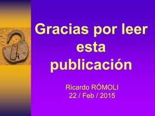 Gracias por leer
esta
publicación
Ricardo RÓMOLI
22 / Feb / 2015
 