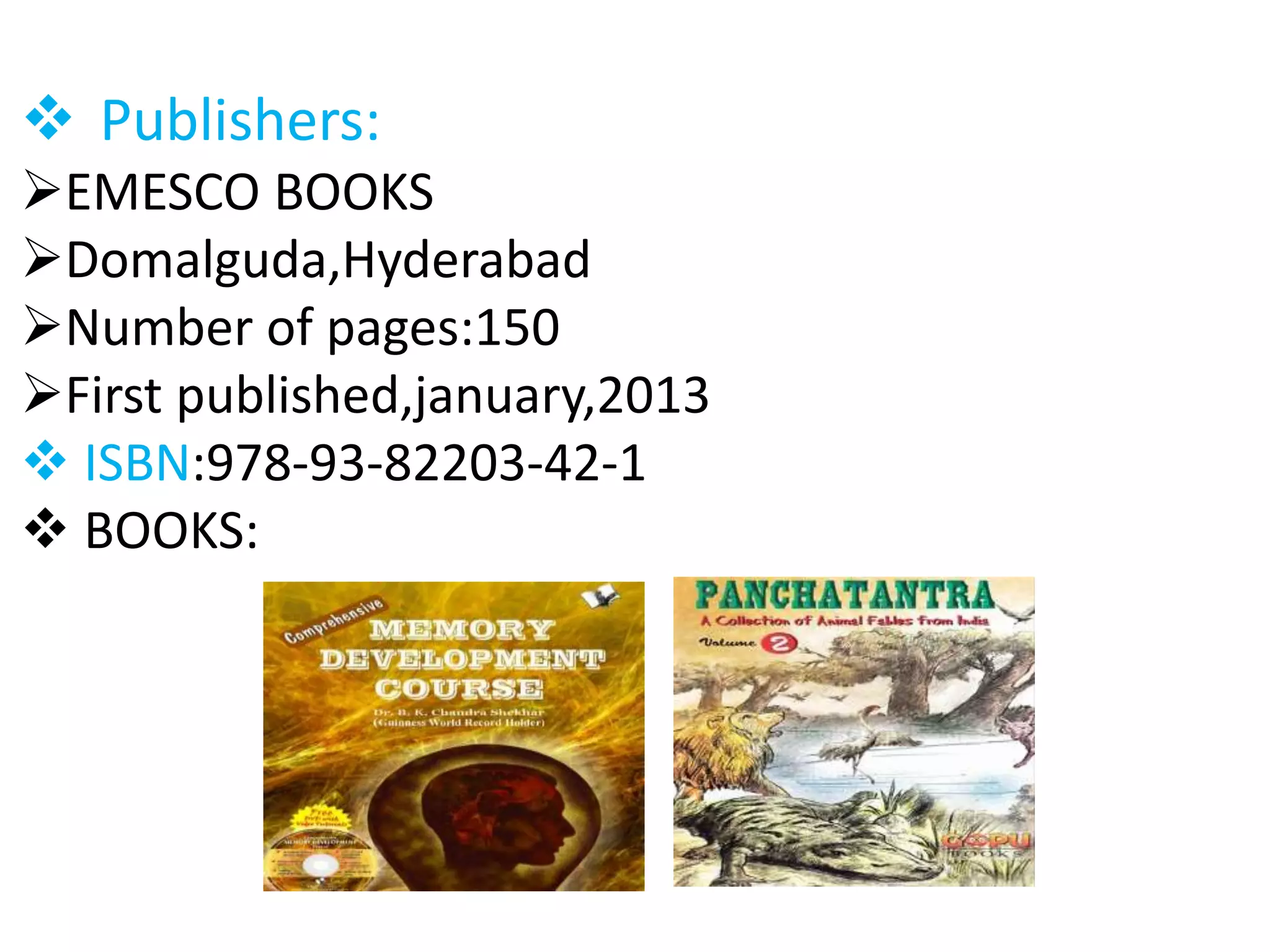 Publishers: 
EMESCO BOOKS 
Domalguda,Hyderabad 
Number of pages:150 
First published,january,2013 
 ISBN:978-93-82203-42-1 
 BOOKS: 
 