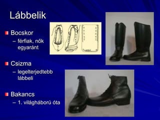 Lábbelik Bocskorférfiak, nők egyarántCsizmalegelterjedtebb lábbeliBakancs1. világháború óta 