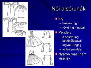 Női alsóruhákInghosszú ingrövid ing - ingvállPendelya hosszúing kettéválásávalIngváll - ingaljvállas pendely Nyáron mást nem viseltek