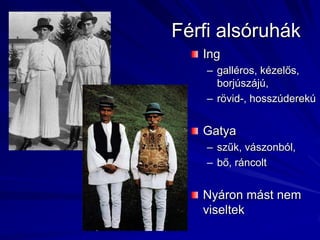 Férfi alsóruhák Inggalléros, kézelős, borjúszájú,rövid-, hosszúderekúGatyaszűk, vászonból,bő, ráncoltNyáron mást nem viseltek