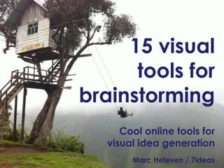 15 visual 
tools for 
brainstorming 
Cool online tools for 
visual idea generation 
Marc Heleven / 7ideas  