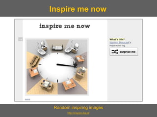 Random inspiring images 
http://inspire.2ia.pl/ 
Inspire me now  
