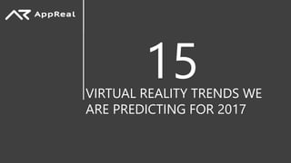 VIRTUAL REALITY TRENDS WE
ARE PREDICTING FOR 2017
15
 