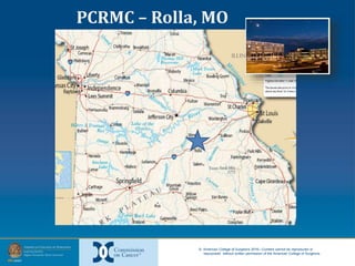 © American College of Surgeons 2016—Content cannot be reproduced or
repurposed without written permission of the American College of Surgeons.
PCRMC – Rolla, MO
 