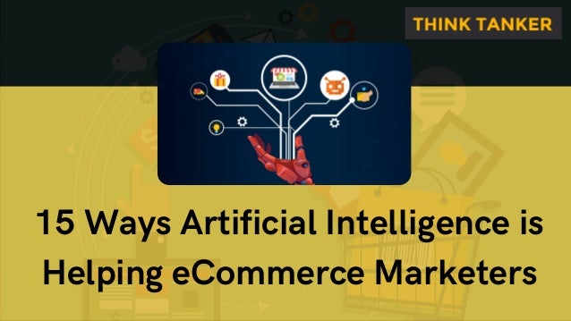 15 Ways Artificial Intelligence is
Helping eCommerce Marketers
 