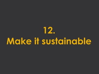 12.
Make it sustainable
 