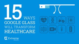 15WAYS
GOOGLE GLASS
WILL TRANSFORM
HEALTHCARE
 