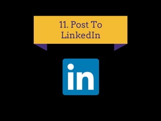 11. Post To
LinkedIn
 