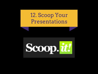 12. Scoop Your
Presentations
 