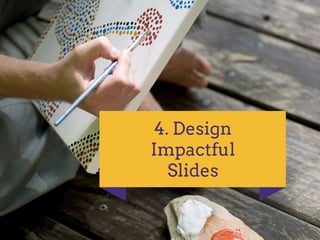 4. Design
Impactful
Slides
 