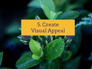5. Create
Visual Appeal
 