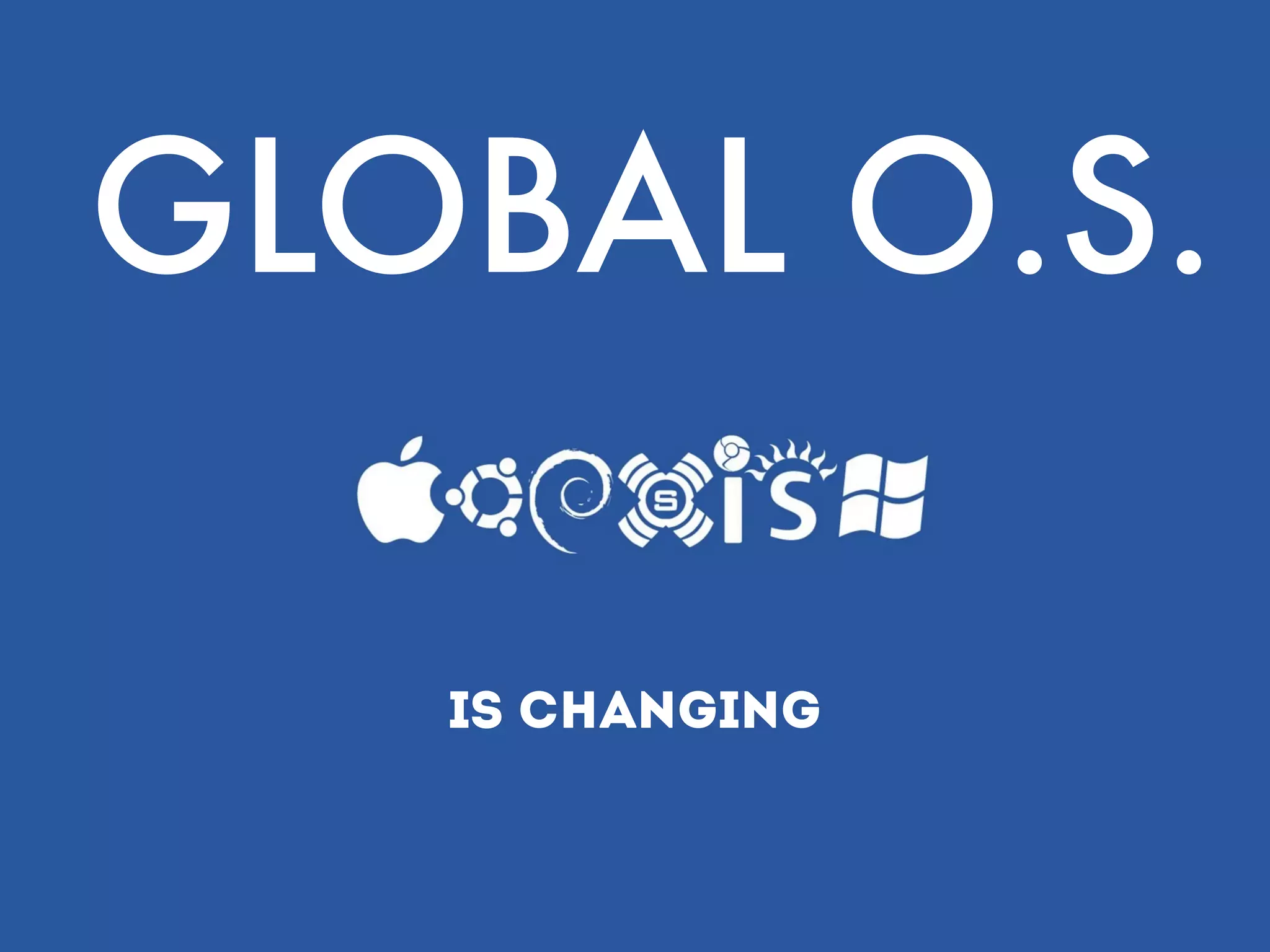 GLOBAL O.S.
IS CHANGING
 