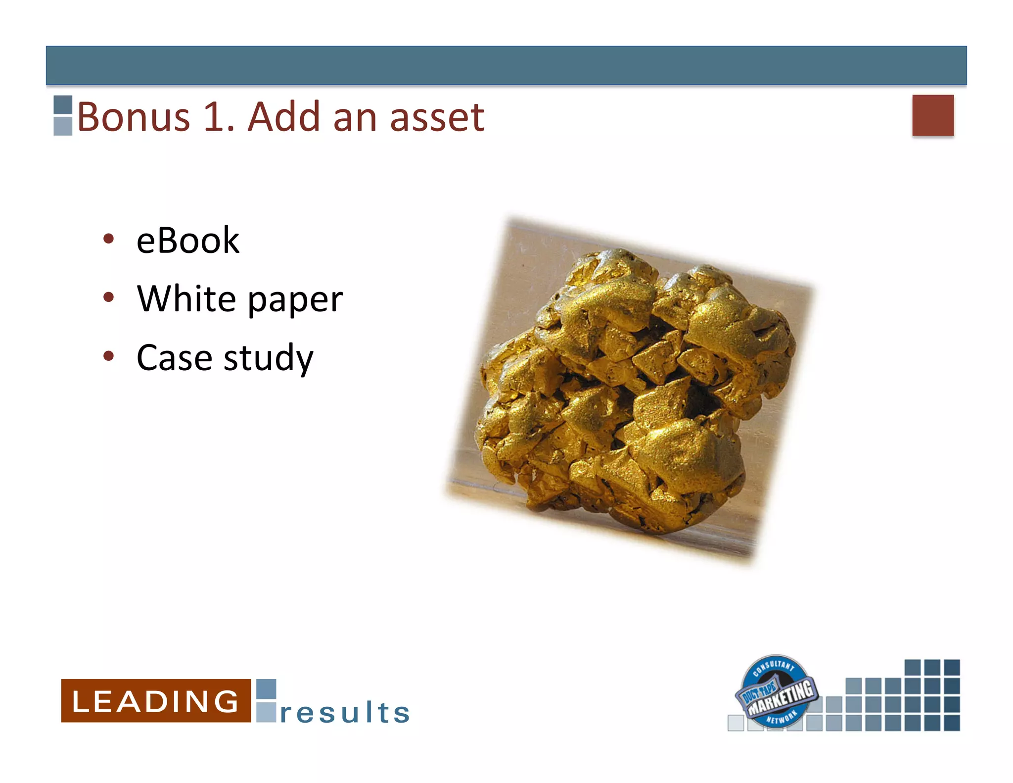 Bonus	
  1.	
  Add	
  an	
  asset	
  

  •  eBook	
  
  •  White	
  paper	
  
  •  Case	
  study	
  
 