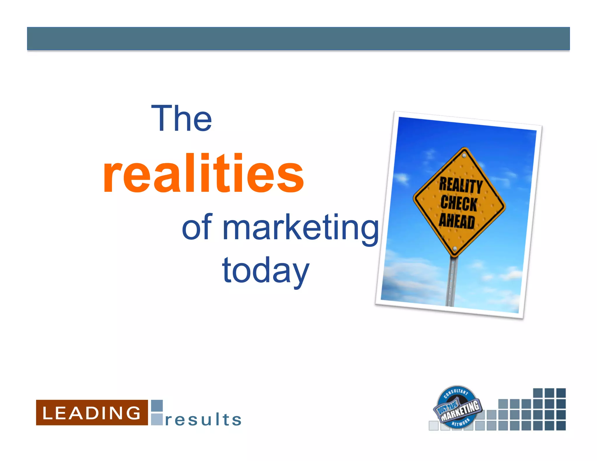 The
realities
   of marketing
      today
 