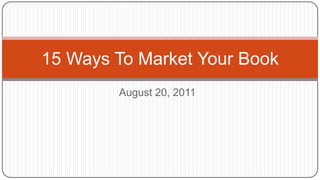 August 20, 2011 15 Ways To Market Your Book 